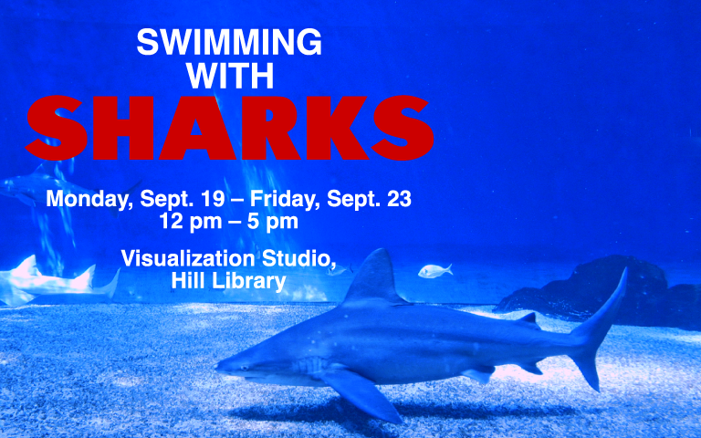 an image of sharks with type over it that reads "swimming with sharks, Monday, Sept.19 -Friday, Sept. 23 12 pm - 5 pm, Visualization Studio, Hill Library