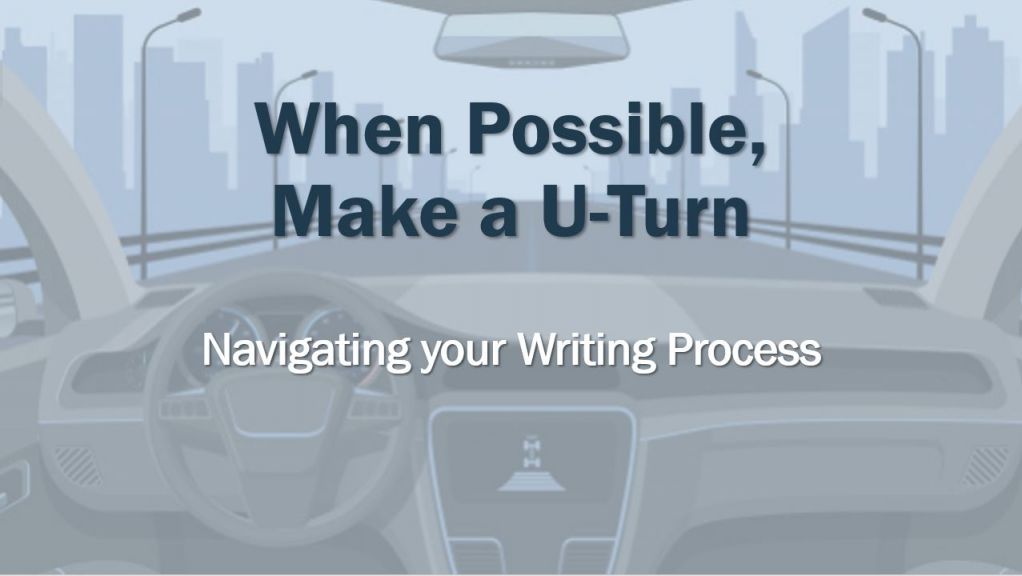 When Possible, Make a U-Turn: Navigating your Writing Process