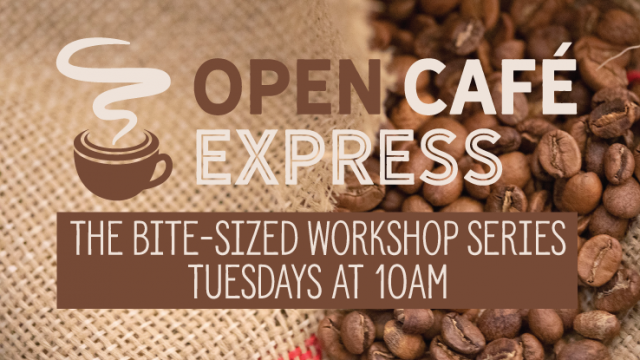 Open Café Express: The Bite-Sized Workshop Series, Tuesdays at 10am