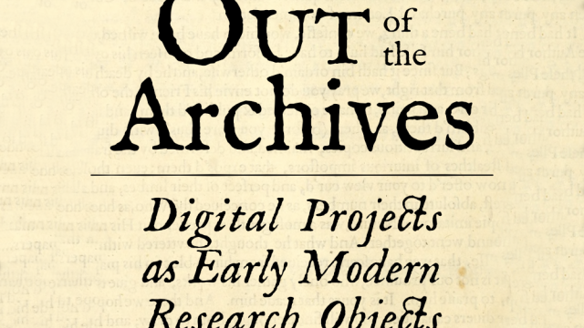 Old-looking print that reads, Out of the Archives: Digital Projects as Early Modern Research Objects