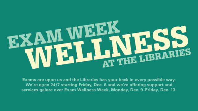Exams are upon us and the Libraries has your back in every possible way. We’re open 24/7 starting Friday, Dec. 6 and we’re offering support and services galore over Exam Wellness Week, Monday, Dec. 9-Friday, Dec. 13.