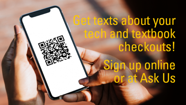 Get texts about your tech and textbook checkouts!  Sign up online or at Ask Us