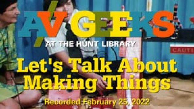 A/V Geeks at the Hunt Library - Let's Talk About Making Things
