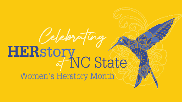 A blue hummingbird on a yellow background on the left. On the right the text reads "Celebrating HERstory at NC State, Women's Herstory Month"