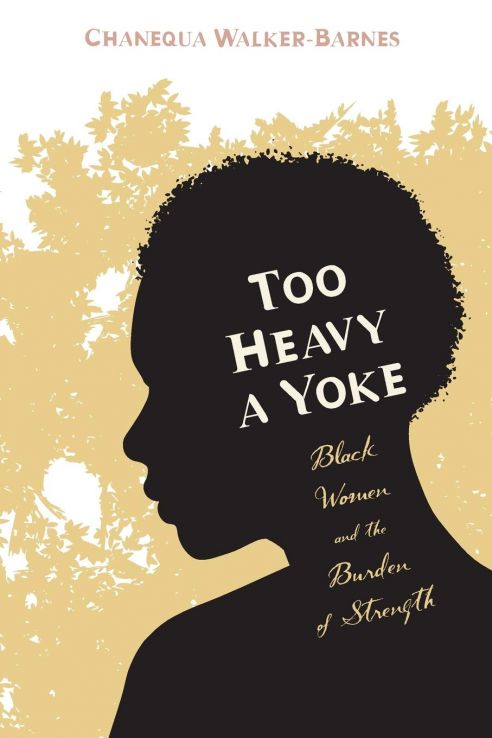 Too Heavy a Yoke : Black women and the burden of strength