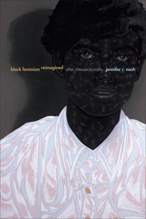 Black Feminism Reimagined: After Intersectionality, Jennifer Nash, 2019.